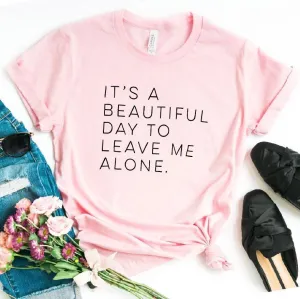 It's a beautiful day to leave me alone Women T-Shirt
